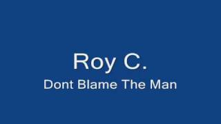 Roy CDont blame the man [upl. by Tihor]