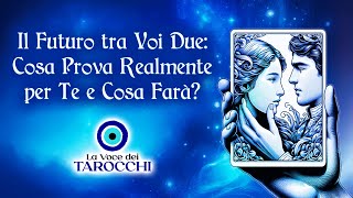 Il Futuro tra Voi Due Cosa Prova Realmente per Te e Cosa Farà 🔮 Tarocchi Interattivi [upl. by Leavitt]