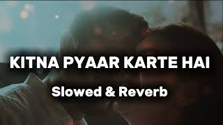 KITNA PYAAR KARTE HAI Slowed amp Reverb [upl. by Ilenna125]