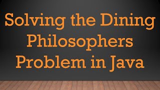 Solving the Dining Philosophers Problem in Java [upl. by Treve]