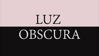 LUZ OBSCURA [upl. by Yruoc]