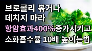 브로콜리 볶거나 데치지 마라 항암효과 400 증가시키고 영양소 파괴 없이 소화 흡수율 10배 높이는 비법브로콜리의 효능 [upl. by Yeniffit]