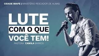 Lute com o que você tem  Camila Barros na Cidade IMAFE  Conferência Ouça [upl. by Oirramed525]