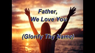 Father We Love You Glorify Thy Name [upl. by Knox523]