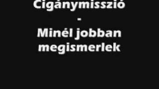 Cigánymisszió  Minél jobban megismerlek [upl. by Aicelef]