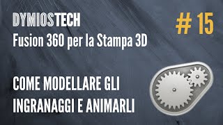 Fusion 360 per la Stampa 3d 15  Come modellare gli ingranaggi e animarli [upl. by Semela328]