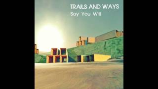 Trails and Ways  Say You Will Official Audio [upl. by Earlie]