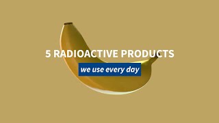 5 Radioactive Products We Use Every Day [upl. by Saidee]