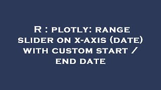 R  plotly range slider on xaxis date with custom start  end date [upl. by Wain178]