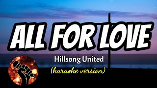 ALL FOR LOVE  HILLSONG UNITED karaoke version [upl. by Arick752]