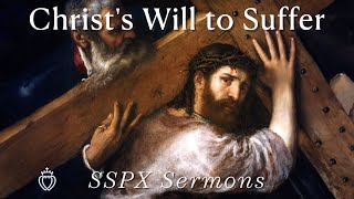 Christs Will to Suffer  SSPX Sermons [upl. by Walls]