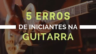 5 Erros de Iniciantes na Guitarra feat André Perle [upl. by Pittel]