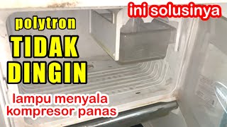 SOLUSIKULKAS POLYTRON 1 PINTU TIDAK DINGIN LAMPU MENYALA KOMPRESOR PANAS [upl. by Bert102]