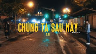 TRI  Chúng Ta Sau Này ft VU KHANG Official Music Video [upl. by Radman]