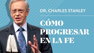 Cómo progresar en la fe – Dr Charles Stanley [upl. by Ponzo98]