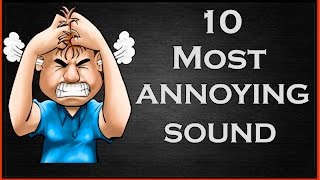 10 MOST ANNOYING SOUNDS IN THE WORLD  LATEST UPDATE [upl. by Edniya]