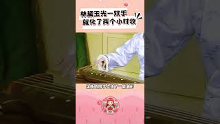 黛玉光一双手就化了两个小时的妆 林黛玉 红楼梦 [upl. by Reggy]