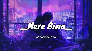 Mere bina song lofi song mere bina Romantic Lofi official video [upl. by Pollerd]