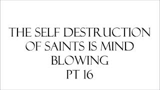 The Self Destruction of Saints Is Mind Blowing  Pt 16 [upl. by Veedis598]