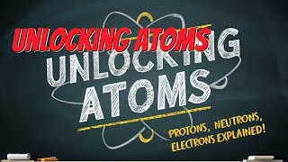 Unlocking Atoms Protons Neutrons Electrons Explained [upl. by Amatruda]