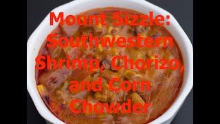 Mount Sizzle – Southwestern Shrimp Chorizo and Corn Chowder [upl. by Harac]