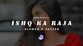 ISHQ KA RAJA  slowed amp reverb ll lofi beats ll lofi music ll bass boosted [upl. by Nyrac]