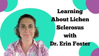 Learning About Lichen Sclerosus with Dr Erin Foster [upl. by Essy]