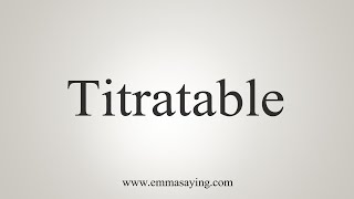 How To Say Titratable [upl. by Eno]