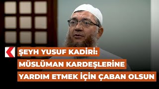 Şeyh Yusuf Kadiri Müslüman kardeşlerine yardım etmek için çaban olsun [upl. by Vincenz]