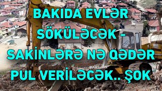 BAKIDA EVLƏR SÖKÜLƏCƏK  SAKİNLƏRƏ NƏ QƏDƏR PUL VERİLƏCƏK ŞOK [upl. by Corty]