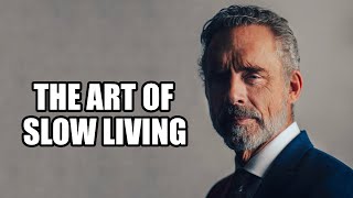 The Art of Slow Living  Jordan Peterson Best Motivational Speech [upl. by Cayser]