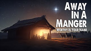 Away In A Manger  Worthy is Your Name  Maverick City Worship Lyric Video [upl. by Buckels337]