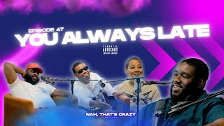 the NAH THATS CRAZY podcast  Episode 47  You Always Late [upl. by Aneres]