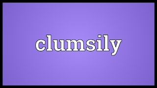 Clumsily Meaning [upl. by Hedvige]