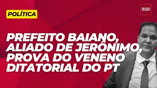 PREFEITO BAIANO ALIADO DE JERÔNIMO PROVA DO VENENO DITATORIAL DO PT [upl. by Boehike376]