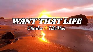 Want that life by Charles✨UkeMan  official lyrics video [upl. by Duthie]