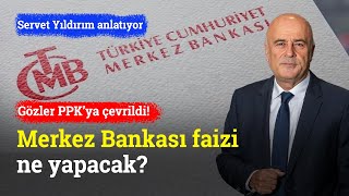 Gözler Merkez Bankası’nda Faizi Ne Yapacak  Servet Yıldırım [upl. by Arvell]