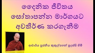 දෛනික ජීවිතය සෝතාපන්න මාර්ගයට අවතීර්ණ කරගැනීම  Ven Kukulpane Sudassi thero [upl. by Hrutkay668]