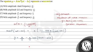 21 The equation \ yA \sin 2\omega tk x \ represents a wave motion 1 With amplitude \ [upl. by Batruk455]