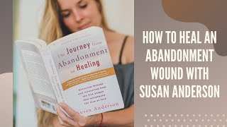 How to Heal an Abandonment Wound with Susan Anderson [upl. by Noe]