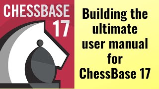 Building the ultimate user manual for ChessBase 17 [upl. by Elyr47]