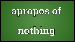 Apropos of nothing Meaning [upl. by Swanson]