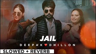 JAIL By DEEPAK DHILLON🔥 slowed  reverb🎧🧨  Punjabi Song 😎💥 [upl. by Alemap]