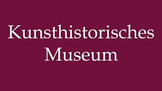 How to Pronounce Kunsthistorisches Museum Art historical Museum Correctly in German [upl. by Llewkcor]