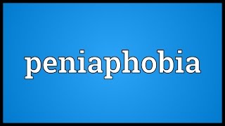 Peniaphobia Meaning [upl. by Maurilia68]