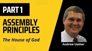 The House of God  Assembly Principles Part 1  Andrew Ussher [upl. by Irved]