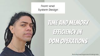 Frontend System Design  Time and Memory efficiency in DOM operations [upl. by Eblehs]