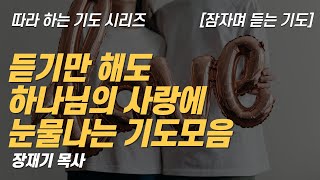 따라하는 기도시리즈 모음4 하나님의 사랑에 눈물나는 기도 모음 잠자며 듣는 기도 8시간  장재기 목사 [upl. by Anitnauq]