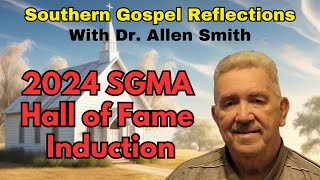 2024 SGMA Hall of Fame Induction  SOUTHERN GOSPEL REFLECTIONS WITH DR ALLEN SMITH [upl. by Nagar]