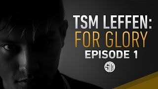 TSM Leffen For Glory  Episode 1 [upl. by Graubert]